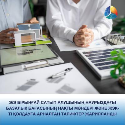 Э/э бірыңғай сатып алушының наурыздағы базалық бағасының нақты мәндері және ЖЭК-ті қолдауға арналған тарифтер жарияланды